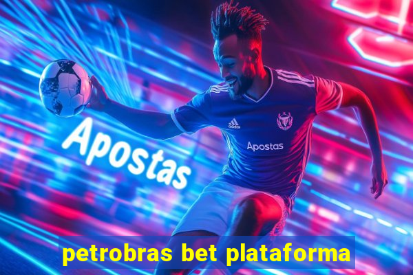 petrobras bet plataforma